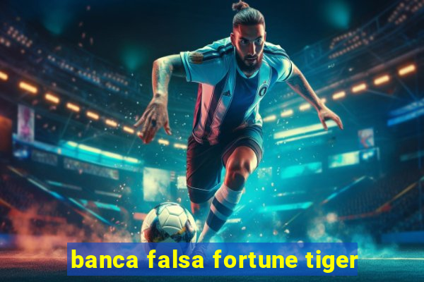 banca falsa fortune tiger