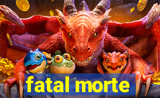 fatal morte