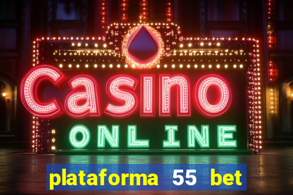 plataforma 55 bet é confiável