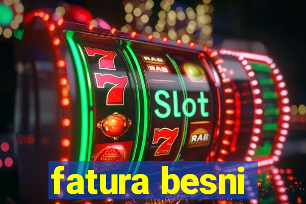 fatura besni