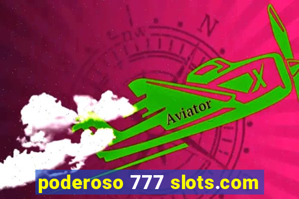 poderoso 777 slots.com