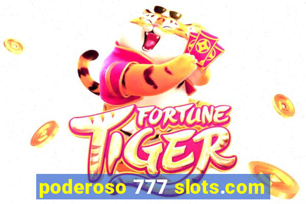 poderoso 777 slots.com