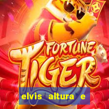 elvis altura e peso elvis bugalu altura e