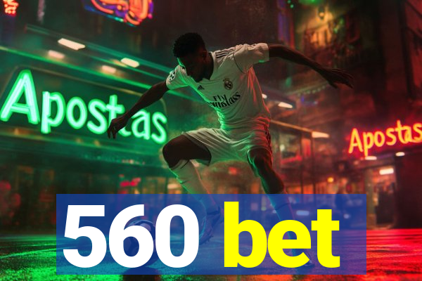 560 bet