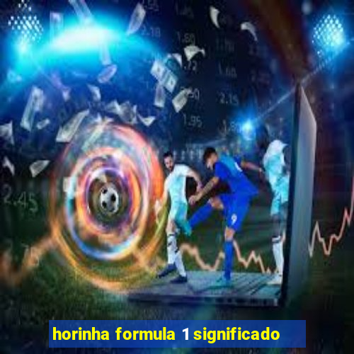 horinha formula 1 significado