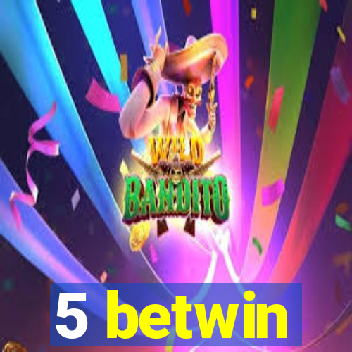 5 betwin