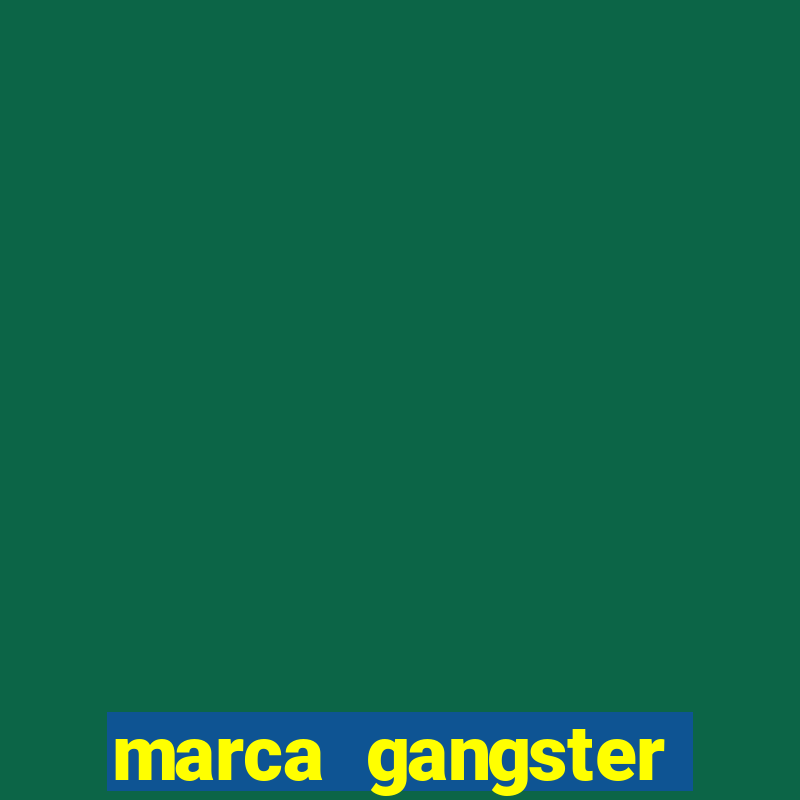 marca gangster significado marca gangster é boa