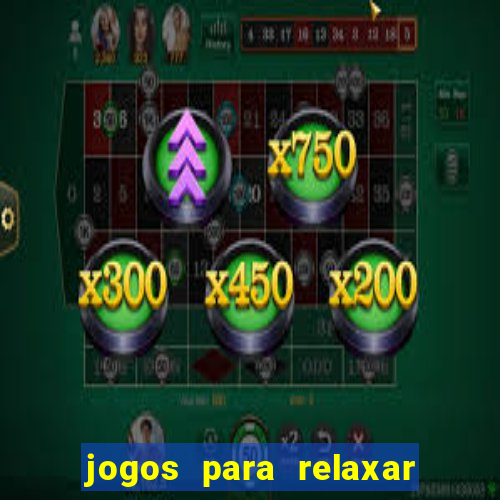 jogos para relaxar a mente