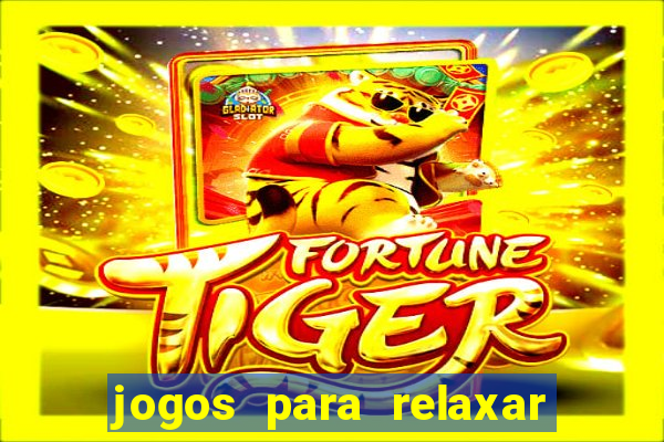 jogos para relaxar a mente