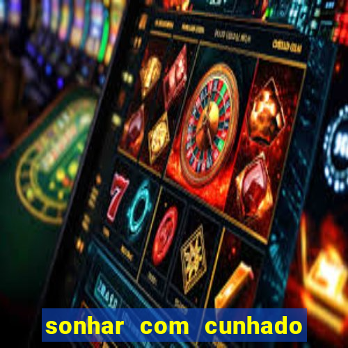 sonhar com cunhado que bicho jogar