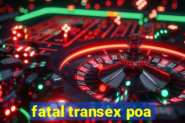 fatal transex poa