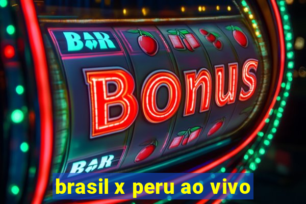 brasil x peru ao vivo