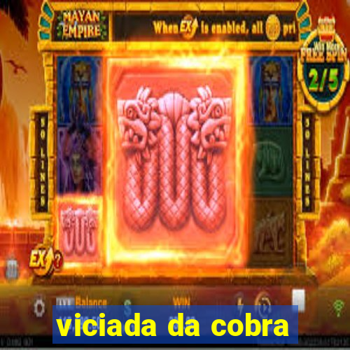 viciada da cobra