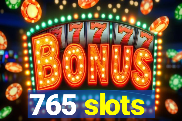 765 slots