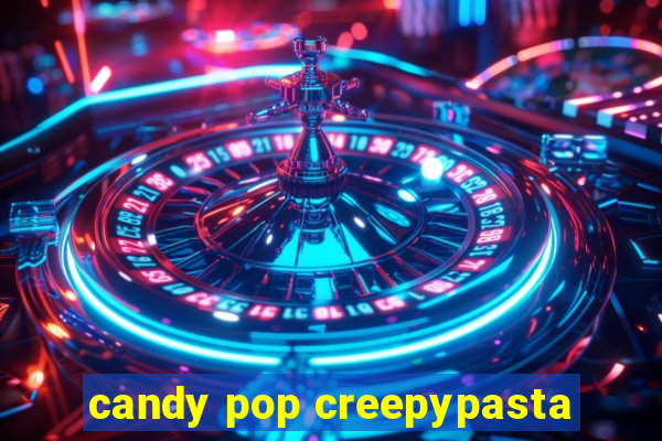 candy pop creepypasta