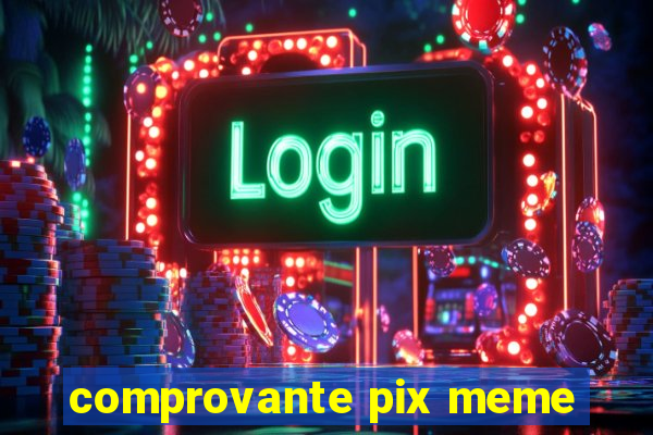 comprovante pix meme