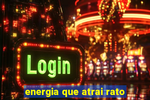 energia que atrai rato