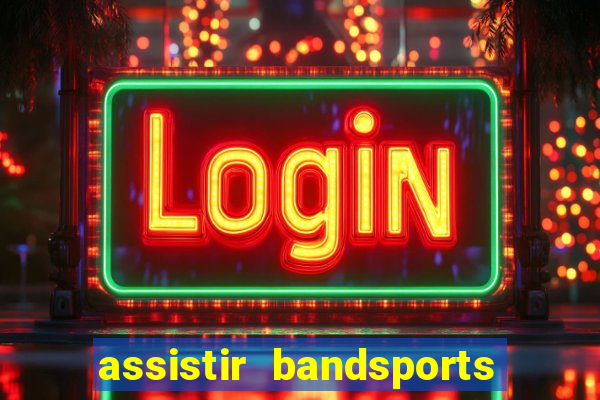 assistir bandsports ao vivo gratis