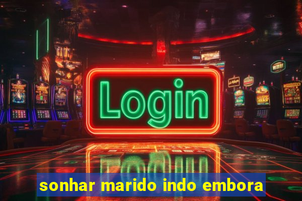 sonhar marido indo embora