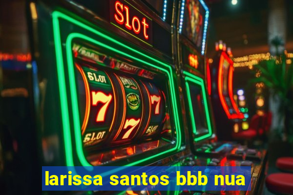 larissa santos bbb nua