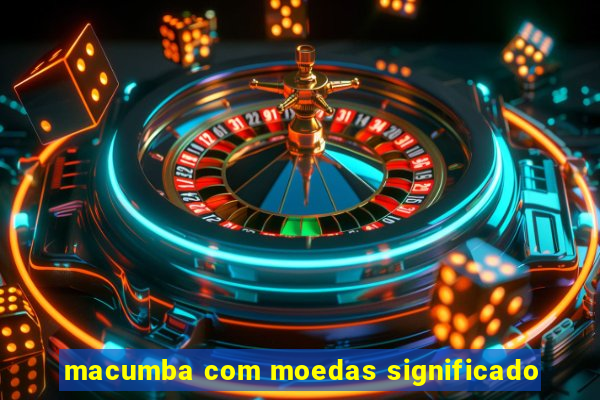 macumba com moedas significado