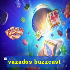 vazados buzzcast