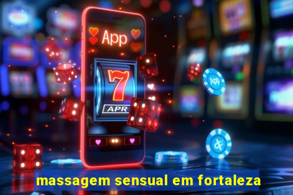 massagem sensual em fortaleza