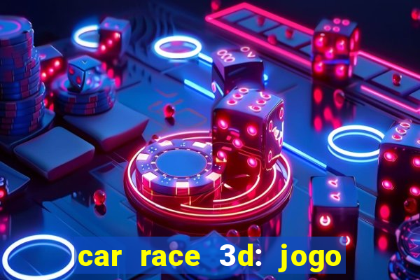 car race 3d: jogo de carros