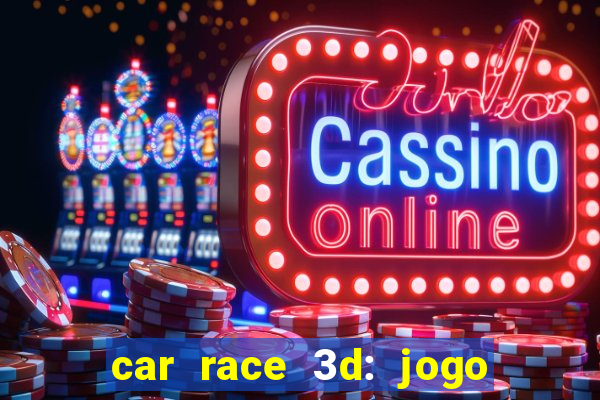 car race 3d: jogo de carros