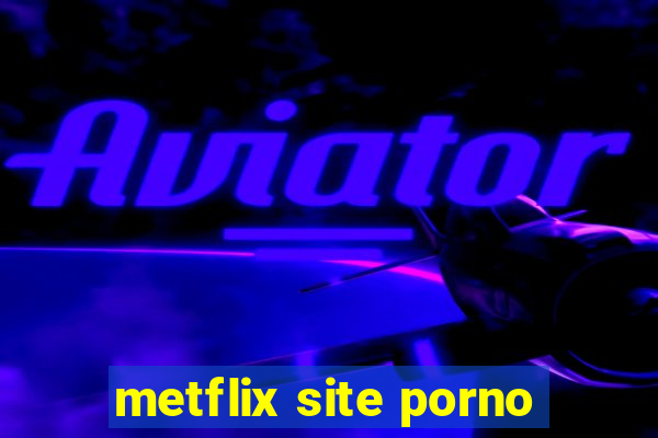 metflix site porno