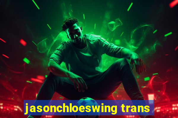 jasonchloeswing trans