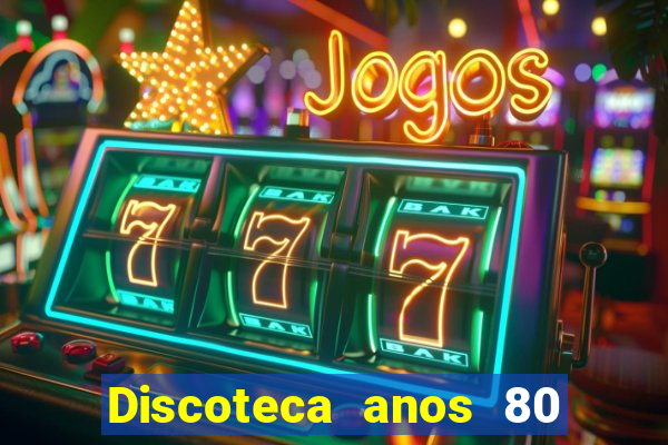 Discoteca anos 80 internacional sua musica