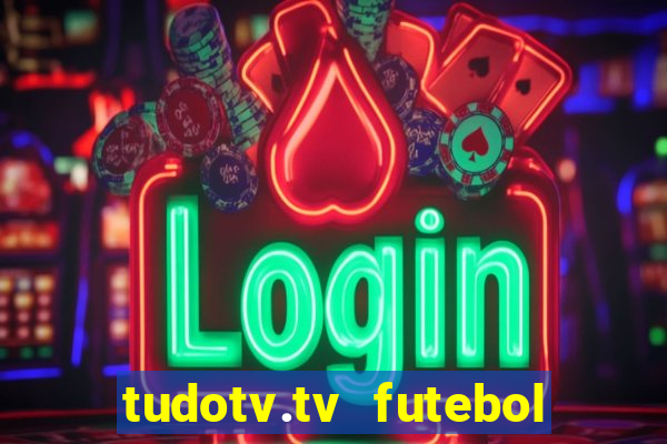 tudotv.tv futebol ao vivo