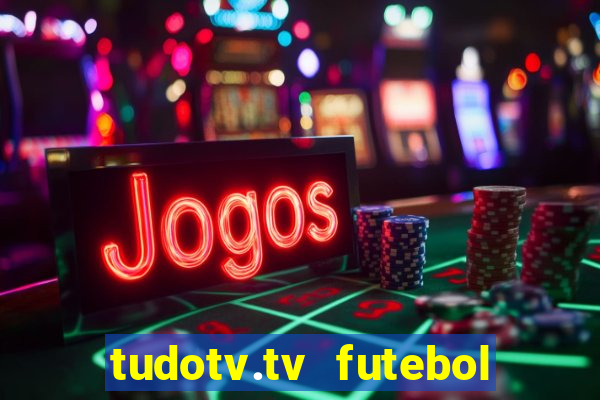 tudotv.tv futebol ao vivo