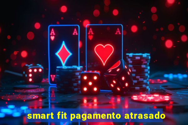 smart fit pagamento atrasado