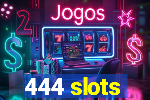 444 slots