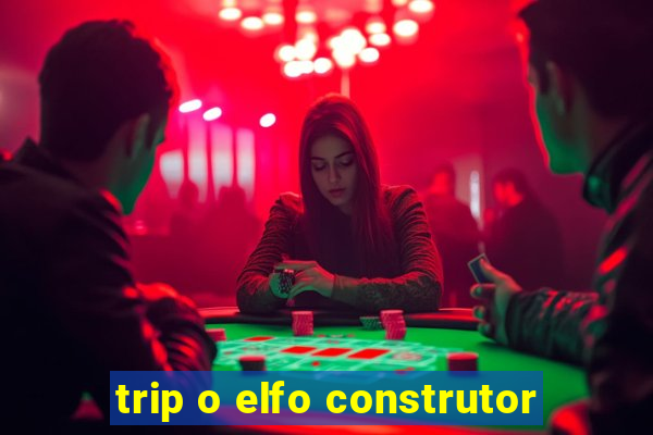 trip o elfo construtor