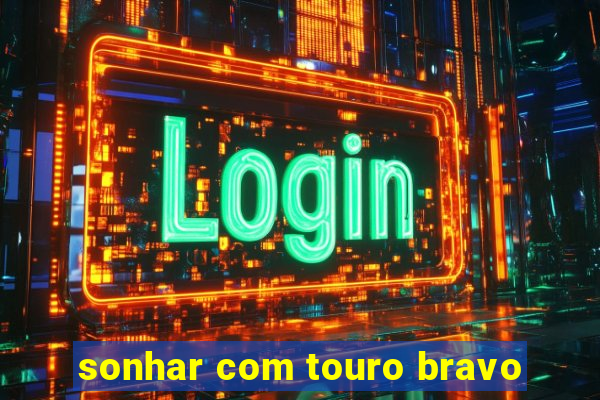 sonhar com touro bravo