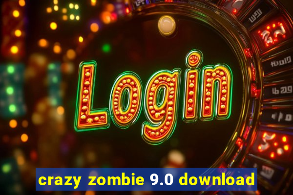 crazy zombie 9.0 download