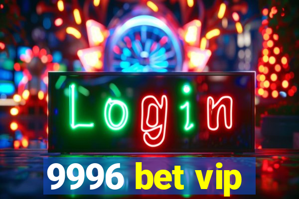 9996 bet vip