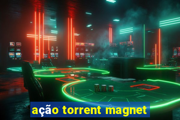 ação torrent magnet