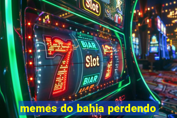 memes do bahia perdendo