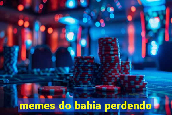 memes do bahia perdendo