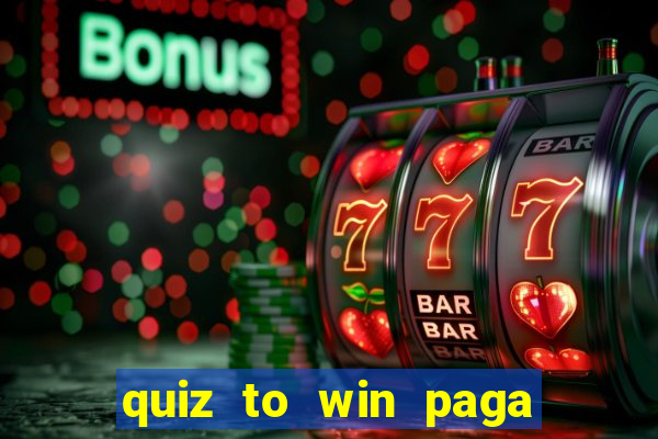 quiz to win paga mesmo quiz money paga mesmo