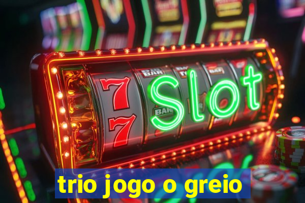 trio jogo o greio