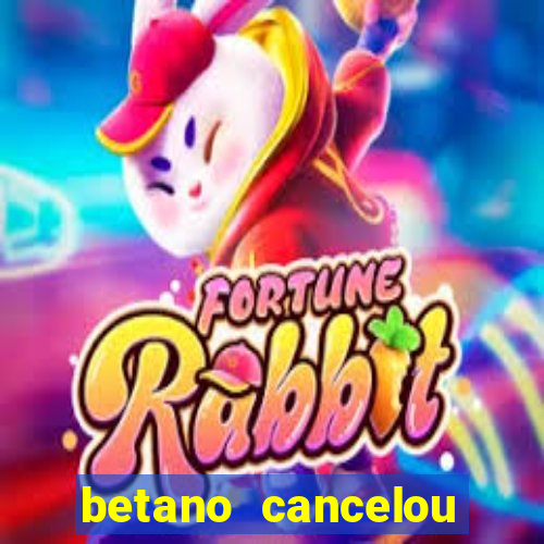 betano cancelou minha conta