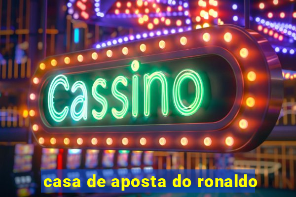 casa de aposta do ronaldo