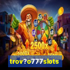 trov?o777slots