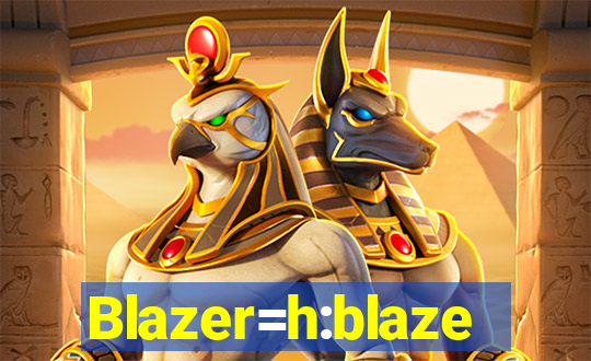 Blazer=h:blaze