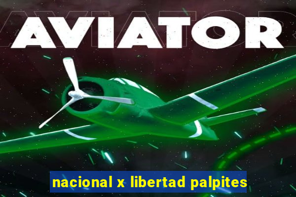 nacional x libertad palpites